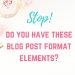 stop! do you have these blog post format elements?