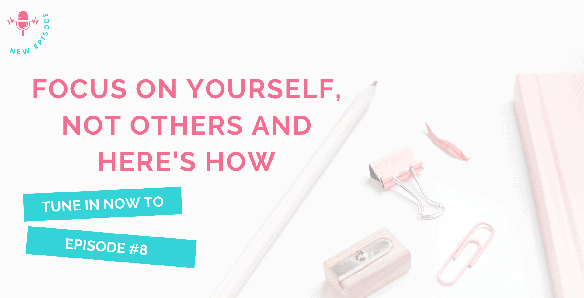 episode 8, Focus On Yourself, Not Others and Here's How